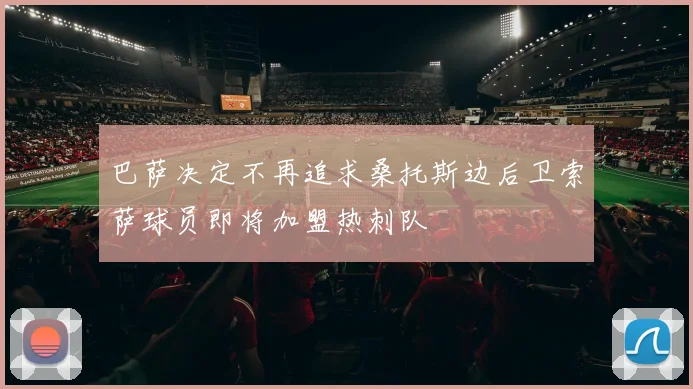 巴萨决定不再追求桑托斯边后卫索萨球员即将加盟热刺队