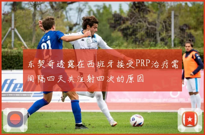 东契奇透露在西班牙接受PRP治疗需间隔四天共注射四次的原因